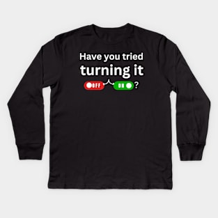 have you tried turning it off and on? Kids Long Sleeve T-Shirt